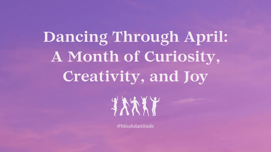 Dancing Through April: A Month of Curiosity, Creativity, and Joy