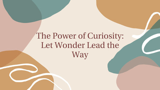 The Power of Curiosity: Let Wonder Lead the Way
