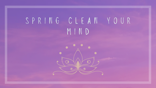 Spring Clean Your Mind: Letting Go & Embracing Presence